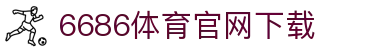 6686体育集团官网下载官方版 - 6686体育平台入口 | 最新版APP下载
